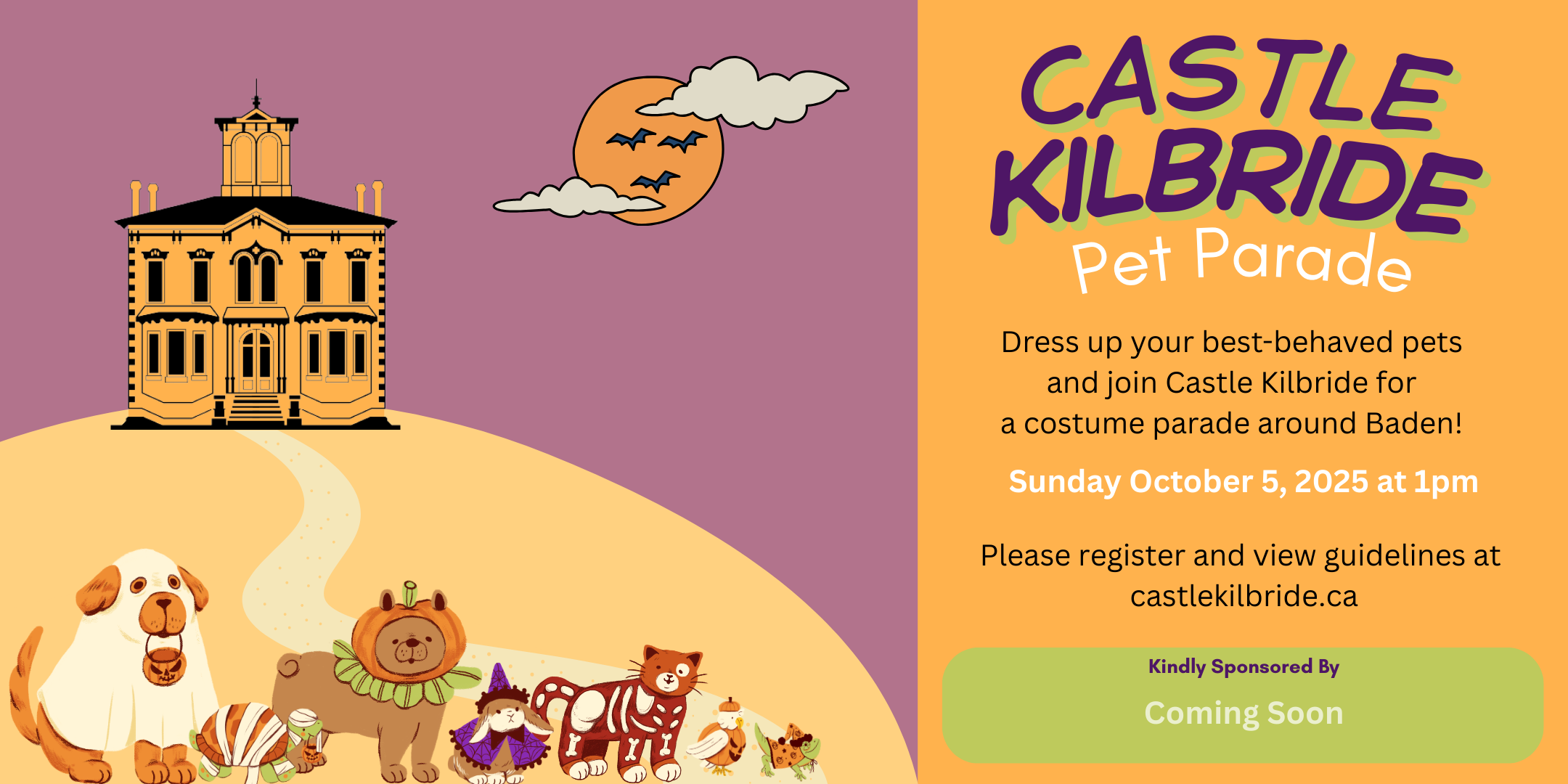 Left side of image is a purple sky with an orange hill. At the top of the hill is a black outlined mansion. At the base of the hill is two dogs, a cat, turtle, bunny, bird and lizard dressed up in various pumpkin Halloween costumes. The right side of the image is an orange background with white, purple and green text that reads "Castle Kilbride Pet Parade. Dress up your best-behaved pets and join Castle Kilbride for a costume parade around Baden! Sunday October 5, 2025 at 1pm. Please register and view guidelines at castlekilbride.ca. Kindly Sponsored By - Coming Soon."